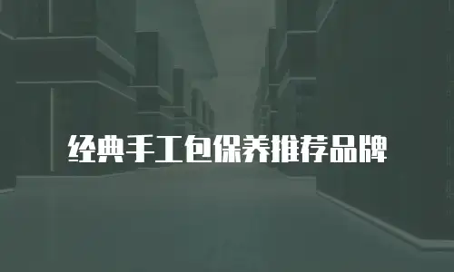 经典手工包保养推荐品牌