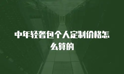 中年轻奢包个人定制价格怎么算的