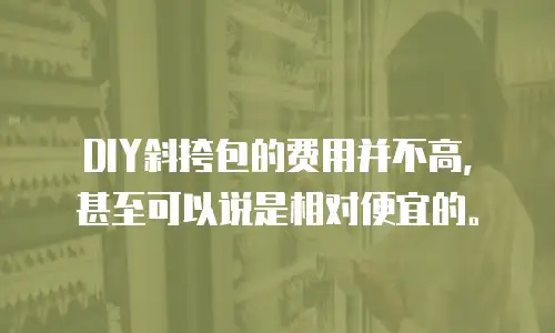 DIY斜挎包的费用并不高，甚至可以说是相对便宜的。