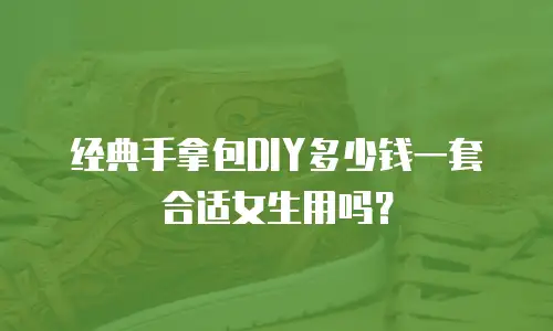 经典手拿包DIY多少钱一套合适女生用吗？