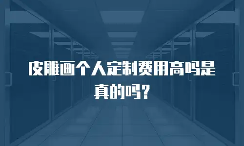 皮雕画个人定制费用高吗是真的吗？