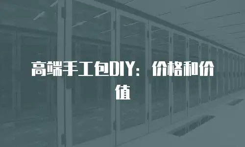 高端手工包DIY：价格和价值