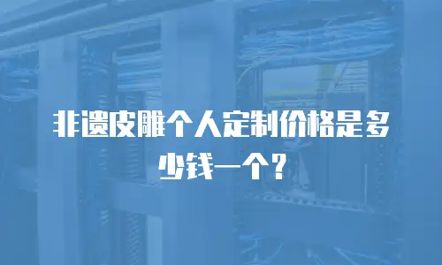 非遗皮雕个人定制价格是多少钱一个？