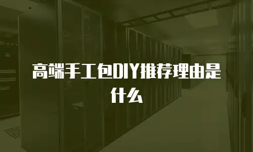 高端手工包DIY推荐理由是什么