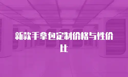 新款手拿包定制价格与性价比