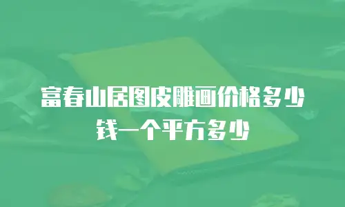 富春山居图皮雕画价格多少钱一个平方多少