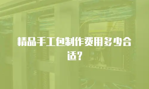 精品手工包制作费用多少合适？