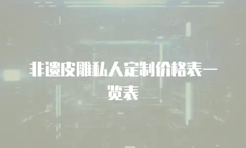 非遗皮雕私人定制价格表一览表