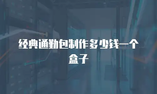 经典通勤包制作多少钱一个盒子