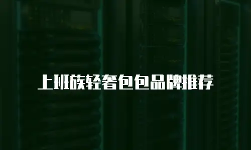 上班族轻奢包包品牌推荐