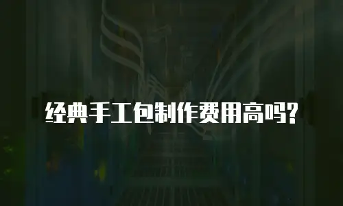 经典手工包制作费用高吗?