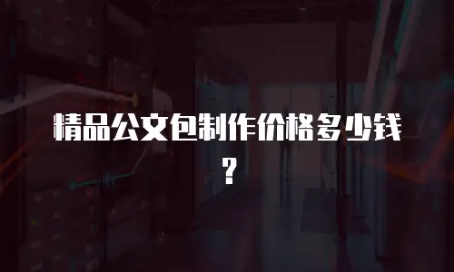 精品公文包制作价格多少钱？