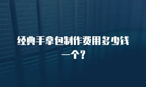 经典手拿包制作费用多少钱一个？