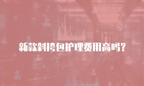 新款斜挎包护理费用高吗？