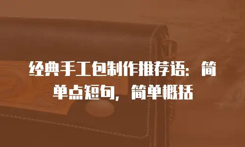 经典手工包制作推荐语：简单点短句，简单概括