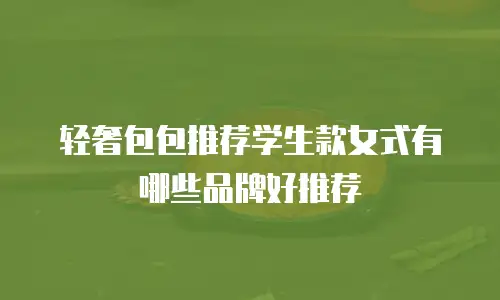 轻奢包包推荐学生款女式有哪些品牌好推荐