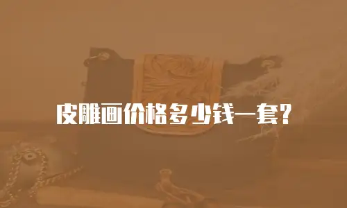 皮雕画价格多少钱一套？
