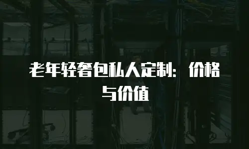 老年轻奢包私人定制：价格与价值