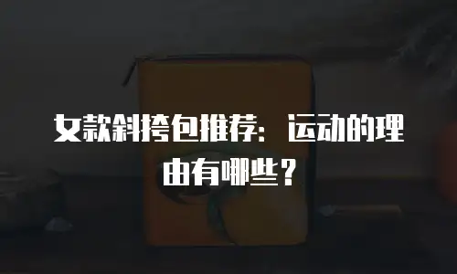 女款斜挎包推荐：运动的理由有哪些？