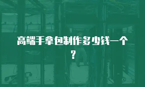 高端手拿包制作多少钱一个？