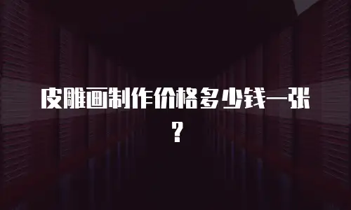 皮雕画制作价格多少钱一张？