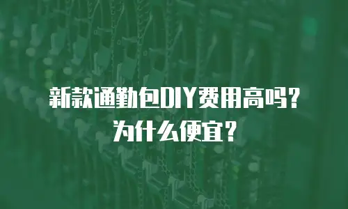 新款通勤包DIY费用高吗？为什么便宜？