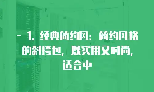 - 1. 经典简约风：简约风格的斜挎包，既实用又时尚，适合中