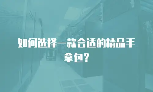如何选择一款合适的精品手拿包？