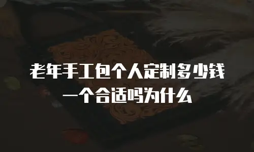老年手工包个人定制多少钱一个合适吗为什么