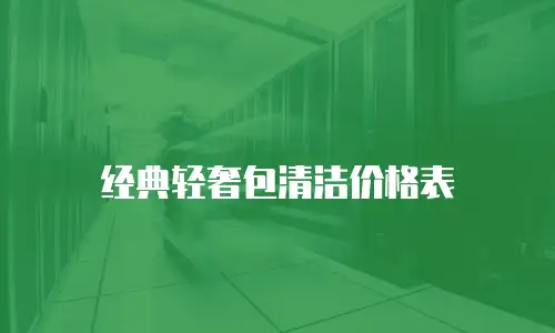 经典轻奢包清洁价格表