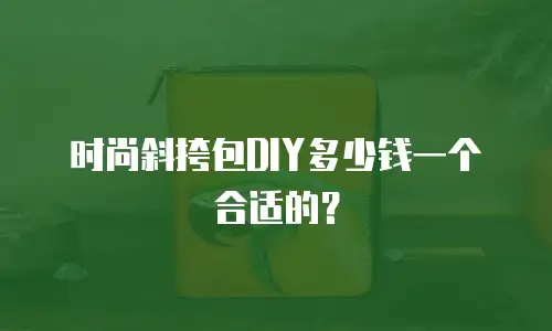时尚斜挎包DIY多少钱一个合适的？