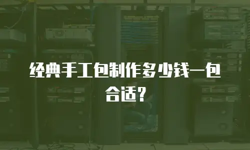 经典手工包制作多少钱一包合适？