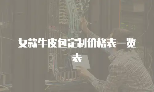 女款牛皮包定制价格表一览表