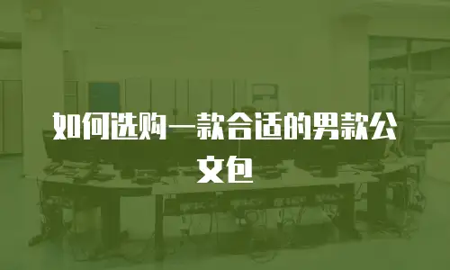 如何选购一款合适的男款公文包