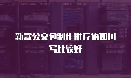 新款公文包制作推荐语如何写比较好