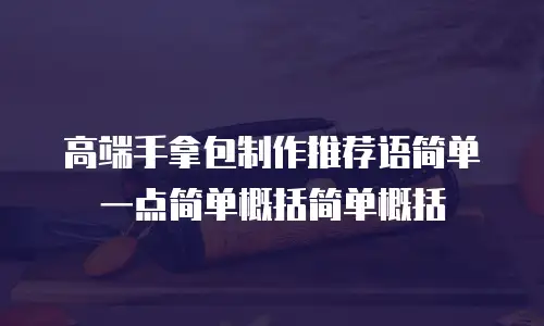高端手拿包制作推荐语简单一点简单概括简单概括