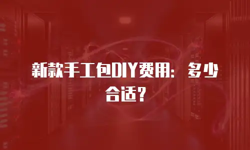 新款手工包DIY费用：多少合适？