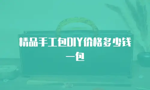 精品手工包DIY价格多少钱一包