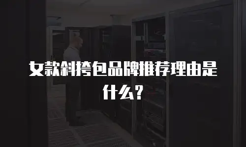 女款斜挎包品牌推荐理由是什么？
