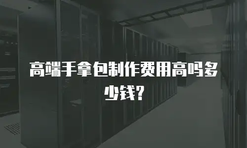 高端手拿包制作费用高吗多少钱？