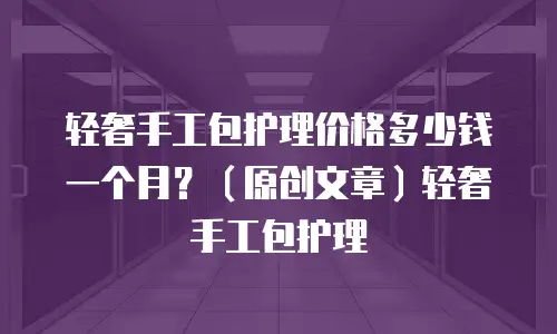 轻奢手工包护理价格多少钱一个月？（原创文章）轻奢手工包护理