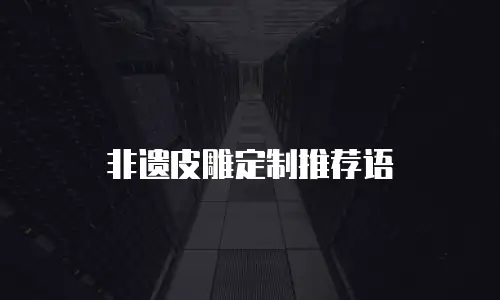 非遗皮雕定制推荐语