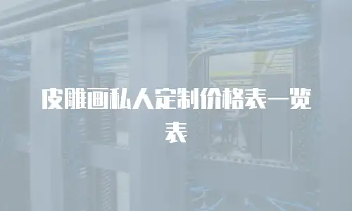 皮雕画私人定制价格表一览表