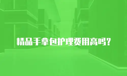 精品手拿包护理费用高吗？