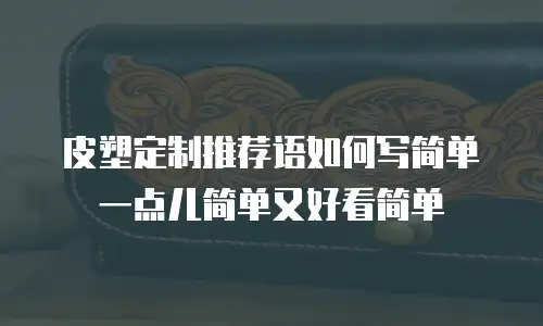 皮塑定制推荐语如何写简单一点儿简单又好看简单