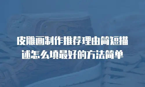 皮雕画制作推荐理由简短描述怎么填最好的方法简单
