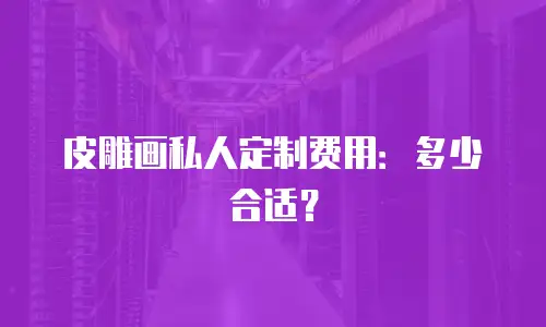 皮雕画私人定制费用：多少合适？