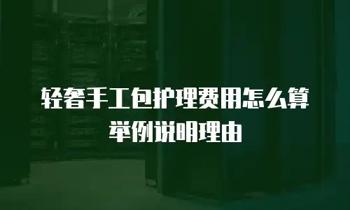 轻奢手工包护理费用怎么算举例说明理由