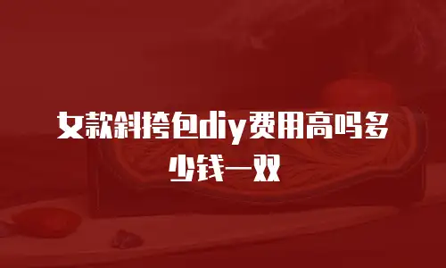 女款斜挎包diy费用高吗多少钱一双