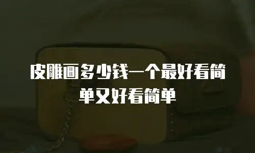 皮雕画多少钱一个最好看简单又好看简单
